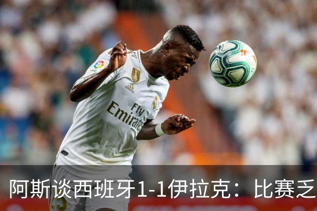 阿斯谈西班牙1-1伊拉克：比赛乏善可陈，奏国歌是最精彩时刻之一